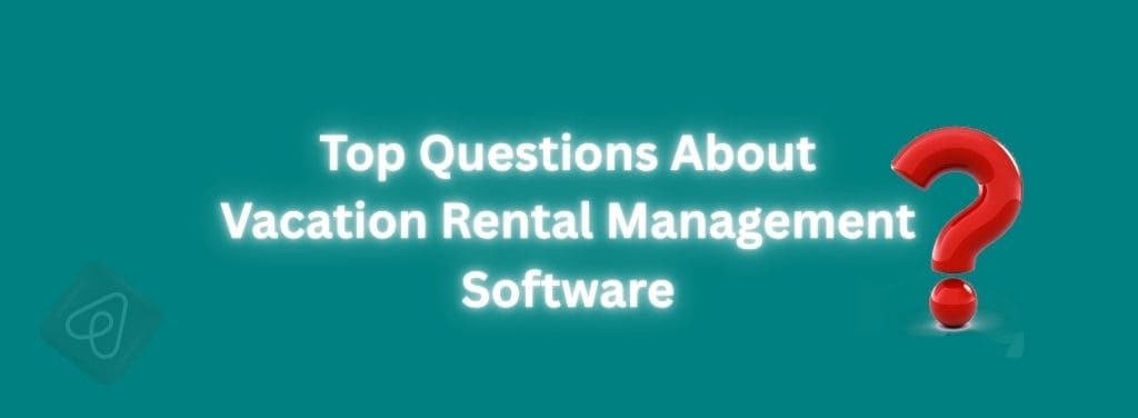 Top questions asked about vacation rental management software